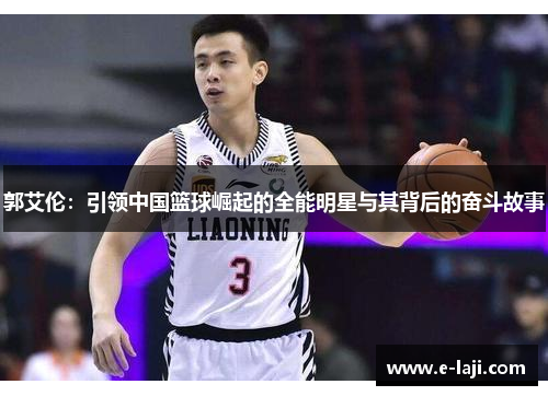 郭艾伦：引领中国篮球崛起的全能明星与其背后的奋斗故事