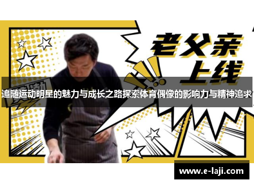 追随运动明星的魅力与成长之路探索体育偶像的影响力与精神追求